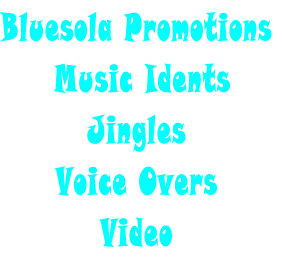 Bluesola Promotions
 Music Idents
Jingles
Voice Overs 
Video
